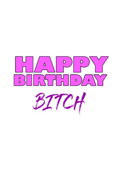 Happy Birthday Bitch