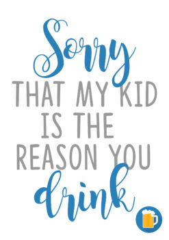 My Kid Made You Drink